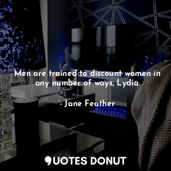  Men are trained to discount women in any number of ways, Lydia.... - Jane Feather - Quotes Donut