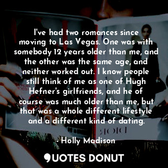  I&#39;ve had two romances since moving to Las Vegas. One was with somebody 12 ye... - Holly Madison - Quotes Donut