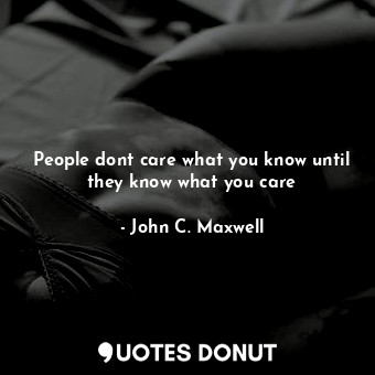 People dont care what you know until they know what you care