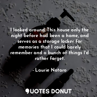  I looked around. This house only the night before had been a home, and serves as... - Laurie Notaro - Quotes Donut