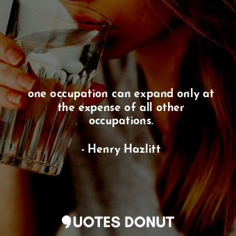 one occupation can expand only at the expense of all other occupations.
