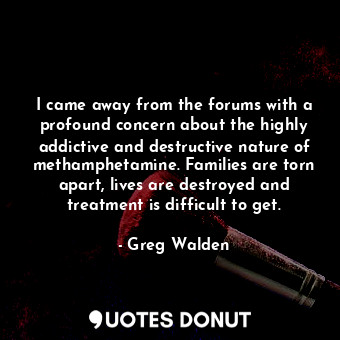  I came away from the forums with a profound concern about the highly addictive a... - Greg Walden - Quotes Donut
