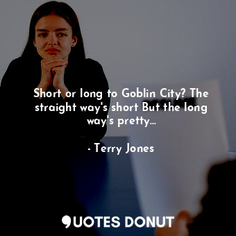  Short or long to Goblin City? The straight way's short But the long way's pretty... - Terry Jones - Quotes Donut