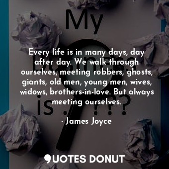  Every life is in many days, day after day. We walk through ourselves, meeting ro... - James Joyce - Quotes Donut
