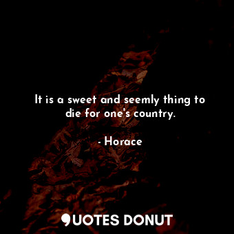  It is a sweet and seemly thing to die for one&#39;s country.... - Horace - Quotes Donut