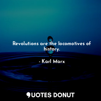  Revolutions are the locomotives of history.... - Karl Marx - Quotes Donut
