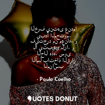  الخوف ينتهى عندما يبدأ المحتوم، فيتجرد من معناه، و لا يتبقى لنا، و الحال هذه، سو... - Paulo Coelho - Quotes Donut