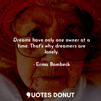  Dreams have only one owner at a time. That&#39;s why dreamers are lonely.... - Erma Bombeck - Quotes Donut