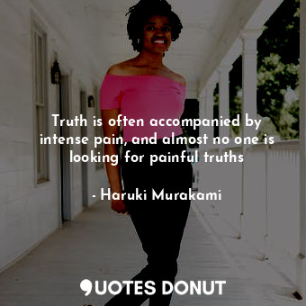  Truth is often accompanied by intense pain, and almost no one is looking for pai... - Haruki Murakami - Quotes Donut