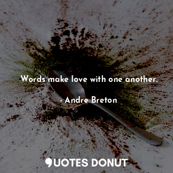  Words make love with one another.... - Andre Breton - Quotes Donut
