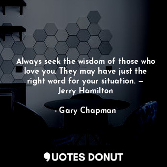 Always seek the wisdom of those who love you. They may have just the right word ... - Gary Chapman - Quotes Donut
