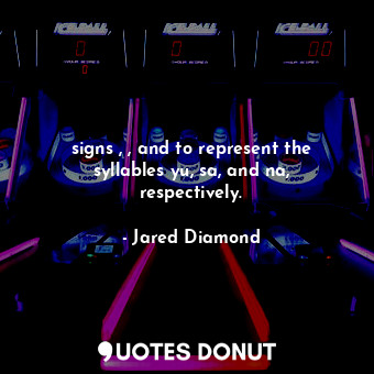  signs , , and to represent the syllables yu, sa, and na, respectively.... - Jared Diamond - Quotes Donut