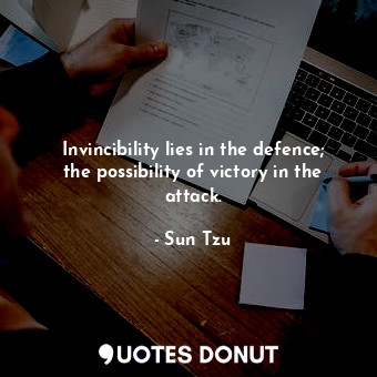  Invincibility lies in the defence; the possibility of victory in the attack.... - Sun Tzu - Quotes Donut