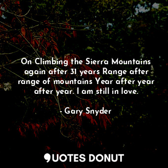  On Climbing the Sierra Mountains again after 31 years Range after range of mount... - Gary Snyder - Quotes Donut