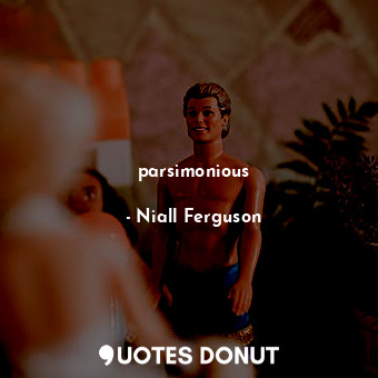  parsimonious... - Niall Ferguson - Quotes Donut
