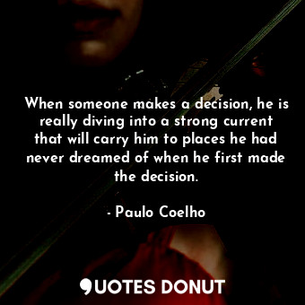  When someone makes a decision, he is really diving into a strong current that wi... - Paulo Coelho - Quotes Donut