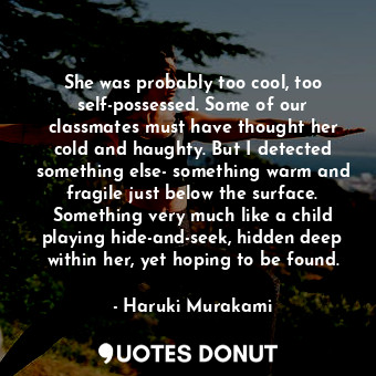  She was probably too cool, too self-possessed. Some of our classmates must have ... - Haruki Murakami - Quotes Donut