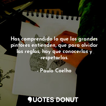  Has comprendido lo que los grandes pintores entienden, que para olvidar las regl... - Paulo Coelho - Quotes Donut