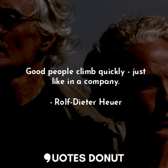 Good people climb quickly - just like in a company.