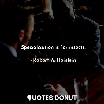 Specialization is for insects.