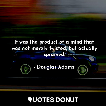 It was the product of a mind that was not merely twisted, but actually sprained.