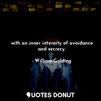  with an inner intensity of avoidance and secrecy.... - William Golding - Quotes Donut