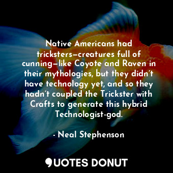  Native Americans had tricksters—creatures full of cunning—like Coyote and Raven ... - Neal Stephenson - Quotes Donut