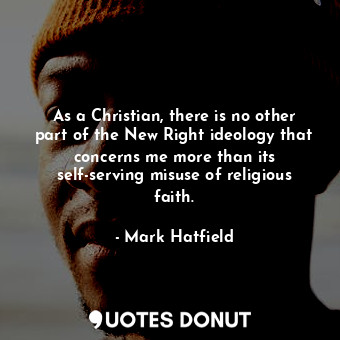  As a Christian, there is no other part of the New Right ideology that concerns m... - Mark Hatfield - Quotes Donut