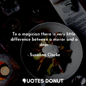  To a magician there is very little difference between a mirror and a door.... - Susanna Clarke - Quotes Donut