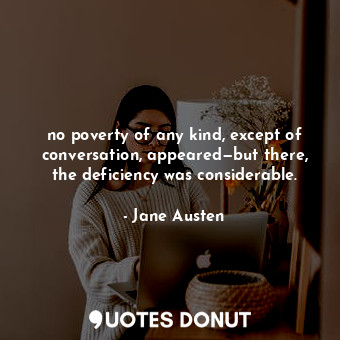  no poverty of any kind, except of conversation, appeared—but there, the deficien... - Jane Austen - Quotes Donut