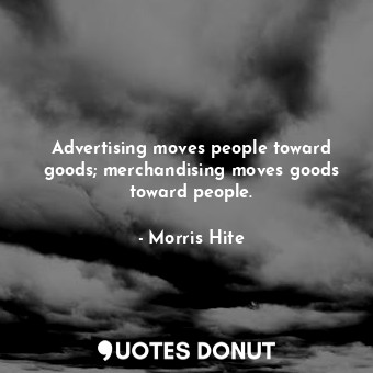  Advertising moves people toward goods; merchandising moves goods toward people.... - Morris Hite - Quotes Donut