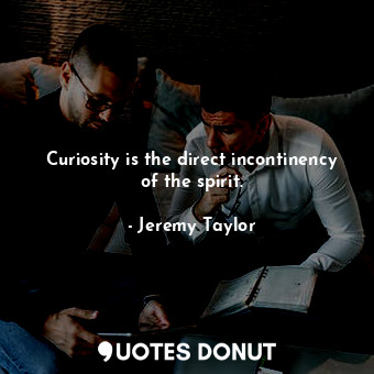  Curiosity is the direct incontinency of the spirit.... - Jeremy Taylor - Quotes Donut
