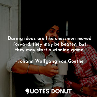  Daring ideas are like chessmen moved forward; they may be beaten, but they may s... - Johann Wolfgang von Goethe - Quotes Donut
