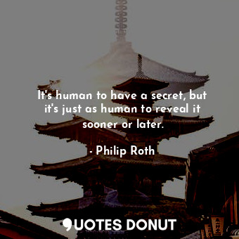 It's human to have a secret, but it's just as human to reveal it sooner or later.
