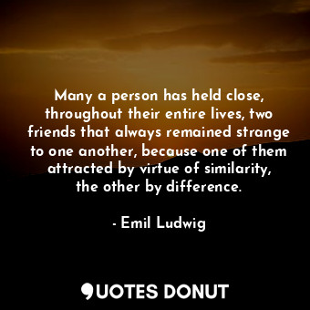  Many a person has held close, throughout their entire lives, two friends that al... - Emil Ludwig - Quotes Donut