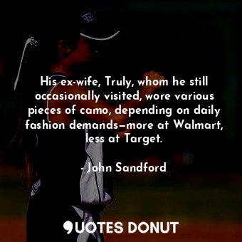  His ex-wife, Truly, whom he still occasionally visited, wore various pieces of c... - John Sandford - Quotes Donut