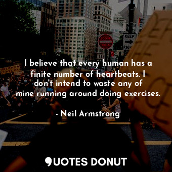  I believe that every human has a finite number of heartbeats. I don&#39;t intend... - Neil Armstrong - Quotes Donut