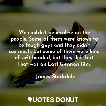  We couldn&#39;t generalize on the people. Some of them were known to be tough gu... - James Stockdale - Quotes Donut