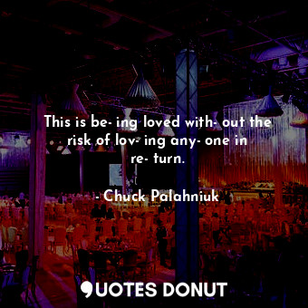  This is be­ing loved with­out the risk of lov­ing any­one in re­turn.... - Chuck Palahniuk - Quotes Donut