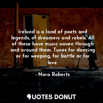  Ireland is a land of poets and legends, of dreamers and rebels. All of these hav... - Nora Roberts - Quotes Donut