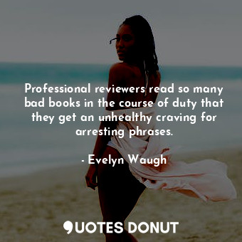  Professional reviewers read so many bad books in the course of duty that they ge... - Evelyn Waugh - Quotes Donut