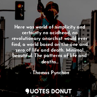  Here was world of simplicity and certainty no acidhead, no revolutionary anarchi... - Thomas Pynchon - Quotes Donut