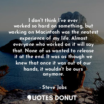  I don&#39;t think I&#39;ve ever worked so hard on something, but working on Maci... - Steve Jobs - Quotes Donut