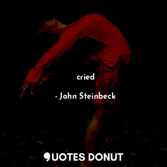  cried... - John Steinbeck - Quotes Donut