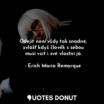  Odejít není vždy tak snadné, zvlášť když člověk s sebou musí vzít i své vlastní ... - Erich Maria Remarque - Quotes Donut