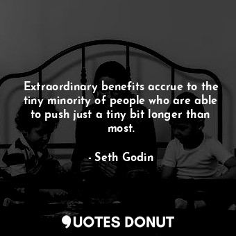  Extraordinary benefits accrue to the tiny minority of people who are able to pus... - Seth Godin - Quotes Donut