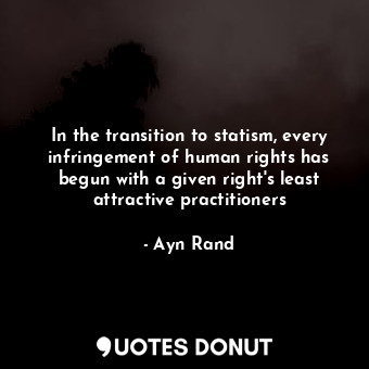  In the transition to statism, every infringement of human rights has begun with ... - Ayn Rand - Quotes Donut