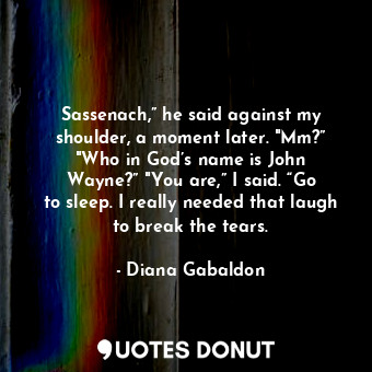 Sassenach,” he said against my shoulder, a moment later. "Mm?” "Who in God’s nam... - Diana Gabaldon - Quotes Donut