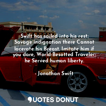  Swift has sailed into his rest; Savage indignation there Cannot lacerate his Bre... - Jonathan Swift - Quotes Donut