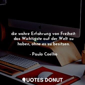  die wahre Erfahrung von Freiheit: das Wichtigste auf der Welt zu haben, ohne es ... - Paulo Coelho - Quotes Donut